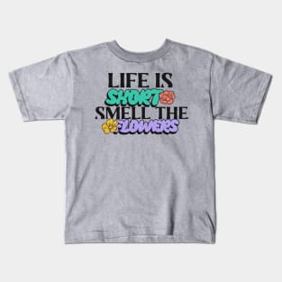 life is short smell the flowers, flower tshirt Kids T-Shirt